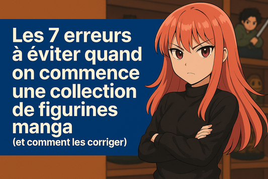 Les 7 erreurs à éviter quand on commence une collection de figurines manga (et comment les corriger)